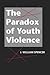 The Paradox of Youth Violence by J. William Spencer
