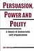 Persuasion, Power and Polity: A Theory of Democratic Self-Organization (Advances in Systems Theory, Complexity, and the Human Sciences)