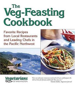 The Veg-feasting Cookbook: Favorite Recipes From Local Restuarants and Leading Chefs in the Pacific Northwest