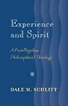 Experience and Spirit: A Post-Hegelian Philosophical Theology Experience and Spirit: A Post-Hegelian Philosophical Theology