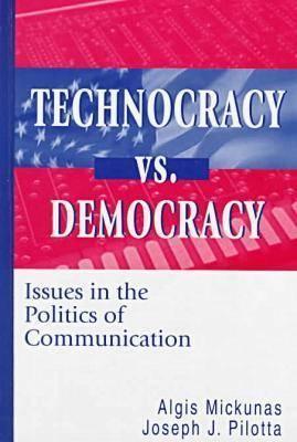 Technocracy Vs. Democracy: Issues in the Politics of Communication (Hampton Press Communication Series)
