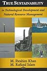 True Sustainability in Technological Development And Natural Resource Management True Sustainability in Technological Development And Natural Resource Management