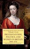 Protestantism, Politics, and Women in Britain, 1660-1714 (Early Modern History: Society and Culture)