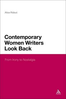 Contemporary Women Writers Look Back: From Irony to Nostalgia (Continuum Literary Studies)