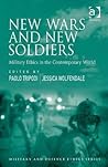 New Wars and New Soldiers: Military Ethics in the Contemporary World (Military and Defence Ethics) New Wars and New Soldiers: Military Ethics in the Contemporary World (Military and Defence Ethics)