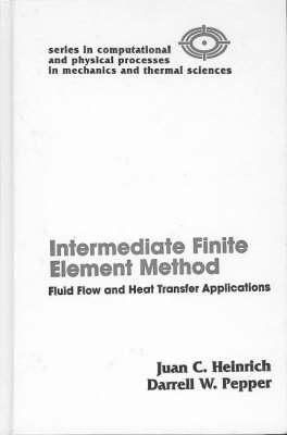 The Intermediate Finite Element Method: Fluid Flow And Heat Transfer Applications (Series in Computational Methods and Physical Processes in Mechanics and Thermal Sciences)