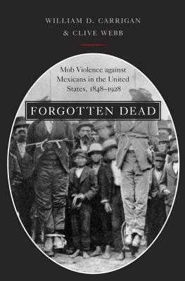 Forgotten Dead: Mob Violence against Mexicans in the United States, 1848-1928 (Hardcover)