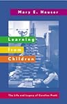Learning from Children: The Life and Legacy of Caroline Pratt (History of Schools and Schooling)