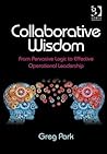 Collaborative Wisdom: From Pervasive Logic to Effective Operational Leadership Collaborative Wisdom: From Pervasive Logic to Effective Operational Leadership