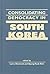 Consolidating Democracy in South Korea