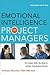 Emotional Intelligence for Project Managers: The People Skills You Need to Achieve Outstanding Results