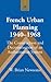 French Urban Planning, 1940-1968: The Construction and Deconstruction of an Authoritarian System
