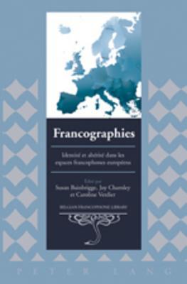 Francographies: Identité et altérité dans les espaces francophones européens (Belgian Francophone Library) (French Edition)