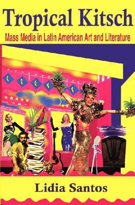 Tropical Kitsch: Media in Latin American Literature and Art (Paperback)