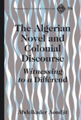 The Algerian Novel and Colonial Discourse: Witnessing to a «Différend» (Francophone Cultures and Literatures)