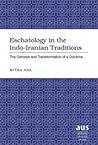 Eschatology in the Indo-Iranian Traditions: The Genesis and Transformation of a Doctrine (American University Studies) Eschatology in the Indo-Iranian Traditions: The Genesis and Transformation of a Doctrine (American University Studies)