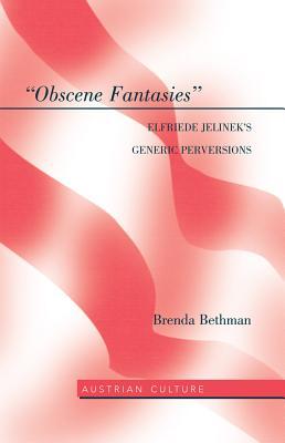 «Obscene Fantasies»: Elfriede Jelinek’s Generic Perversions (Austrian Culture)