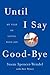 Until I Say Good-Bye by Susan Spencer-Wendel Until I Say Good-Bye by Susan Spencer-Wendel