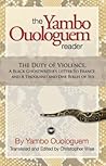 The Yambo Ouologuem Reader: The Duty of Violence, a Black Ghostwriter's Letter to France, and a Thousand and One Bibles of Sex