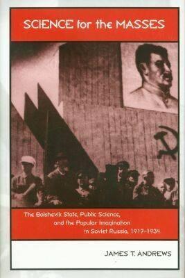 Science for the Masses: The Bolshevik State, Public Science, and the Popular Imagination in Soviet Russia, 1917-1934 (Eastern European Studies Number Twenty-Two)