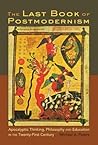 The Last Book of Postmodernism: Apocalyptic Thinking, Philosophy and Education in the Twenty-First Century