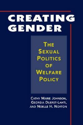 Creating Gender: The Sexual Politics of Welfare Policy (Hardcover)