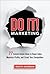 Do It! Marketing: 77 Instant-Action Ideas to Boost Sales, Maximize Profits, and Crush Your Competition