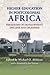 Higher Education in Postcolonial Africa: Paradigms of Development, Decline and Dilemmas