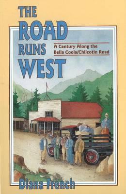 The Road Runs West: A Century Along the Bella Bella / Chilcotin Highway (Paperback)