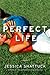 Perfect Life by Jessica Shattuck Perfect Life by Jessica Shattuck