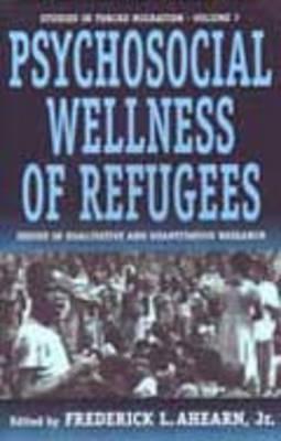 The Psychosocial Wellness of Refugees: Issues in Qualitative and Quantitative Research (Forced Migration, 7)
