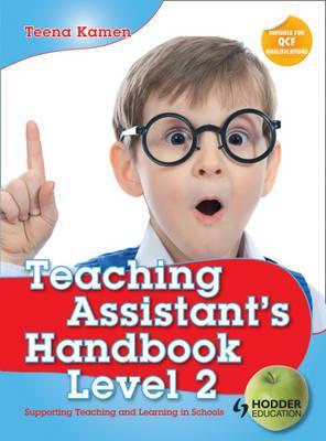Teaching Assistant's Handbook for Level 2: Supporting Teaching and Learning in Schools. Teena Kamen