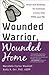 Wounded Warrior, Wounded Home: Hope and Healing for Families Living with PTSD and TBI