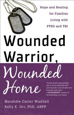 Wounded Warrior, Wounded Home: Hope and Healing for Families Living with PTSD and TBI (Paperback)