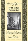 With What Persuasion: An Essay on Shakespeare and the Ethics of Rhetoric (Studies in Shakespeare)