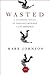 Wasted: A Childhood Stolen, An Innocence Betrayed, A Life Redeemed