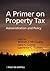 A Primer on Property Tax: Administration and Policy