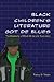 Black Children’s Literature...
