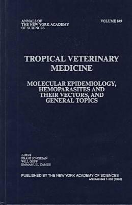Tropical Veterinary Medicine: Molecular Epidemiology, Hemoparsites and Their Vectors, and General Topics (Annals of the New York Academy of Sciences)