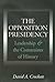 The Opposition Presidency: Leadership and the Constraints of History (Joseph V. Hughes Jr. and Holly O. Hughes Series on the Presidency and Leadership)