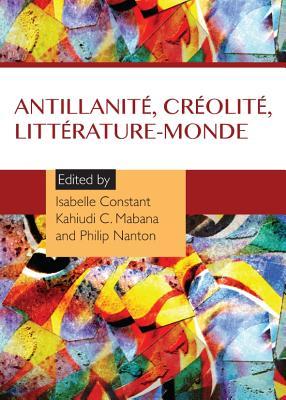 Antillanité, créolité, littérature-monde (English and French Edition)