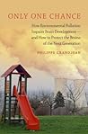 Only One Chance: How Environmental Pollution Impairs Brain Development -- and How to Protect the Brains of the Next Generation (Environmental Ethics and Science Policy)