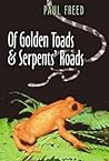Of Golden Toads and Serpents' Roads (Volume 34) by Paul Freed