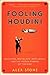 Fooling Houdini: Magicians, Mentalists, Math Geeks, and the Hidden Powers of the Mind