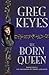 The Born Queen (Kingdoms of Thorn and Bone, #4)