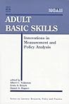Adult Basic Skills: Innovations in Measurement and Policy Analysis (Literacy--Research, Policy, and Practice) Adult Basic Skills: Innovations in Measurement and Policy Analysis (Literacy--Research, Policy, and Practice)