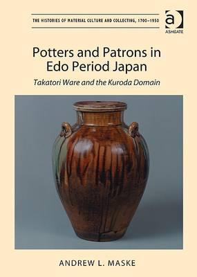 Potters and Patrons in Edo Period Japan: Takatori Ware and the Kuroda Domain (Hardcover)