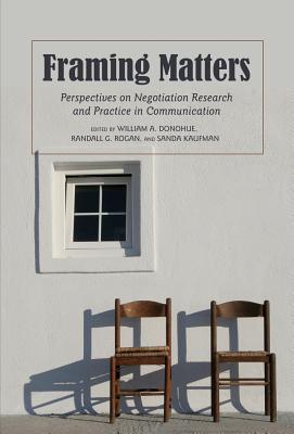 Framing Matters: Perspectives on Negotiation Research and Practice in Communication