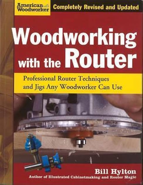 Woodworking with the Router, Revised and Updated: Professional Router Techniques and Jigs Any Woodworker Can Use (Fox Chapel Publishing) Comprehensive, Beginner-Friendly Guide (American Woodworker)