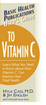 User's Guide to Vitamin C: Learn What You Need to Know about How Vitamin C Can Improve Your Total Health (Paperback)
